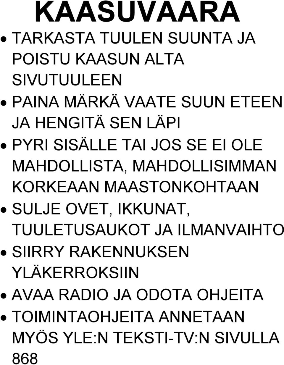 KORKEAAN MAASTONKOHTAAN SULJE OVET, IKKUNAT, TUULETUSAUKOT JA ILMANVAIHTO SIIRRY RAKENNUKSEN