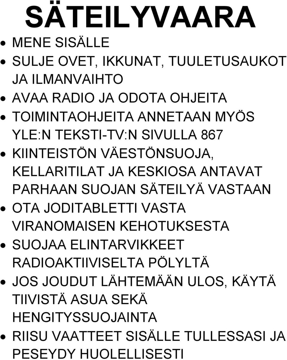 SÄTEILYÄ VASTAAN OTA JODITABLETTI VASTA VIRANOMAISEN KEHOTUKSESTA SUOJAA ELINTARVIKKEET RADIOAKTIIVISELTA PÖLYLTÄ JOS
