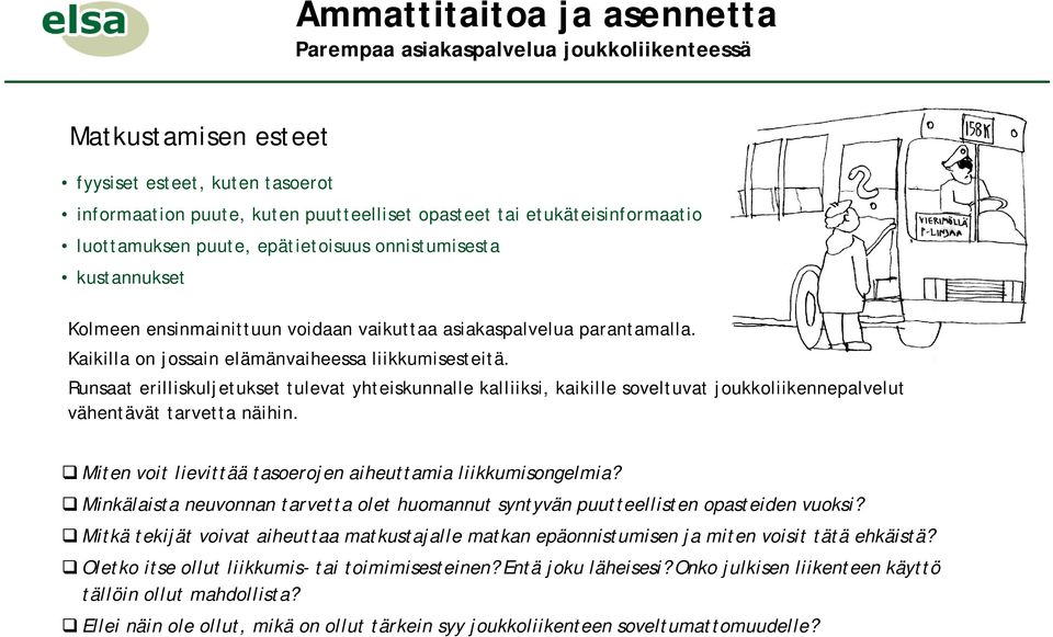 Runsaat erilliskuljetukset tulevat yhteiskunnalle kalliiksi, kaikille soveltuvat joukkoliikennepalvelut vähentävät tarvetta näihin. Miten voit lievittää tasoerojen aiheuttamia liikkumisongelmia?