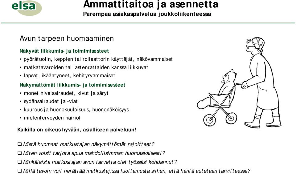 huonokuuloisuus, huononäköisyys mielenterveyden häiriöt Kaikilla on oikeus hyvään, asialliseen palveluun! Mistä huomaat matkustajan näkymättömät rajoitteet?