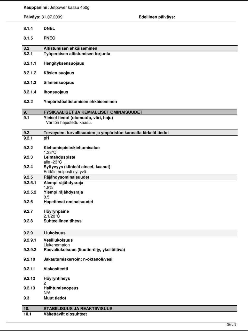 33 C 9.2.3 Leimahduspiste alle -23 C 9.2.4 Syttyvyys (kiinteät aineet, kaasut) Erittäin helposti syttyvä. 9.2.5 Räjähdysominaisuudet 9.2.5.1 Alempi räjähdysraja 1.8% 9.2.5.2 Ylempi räjähdysraja 8.5 9.