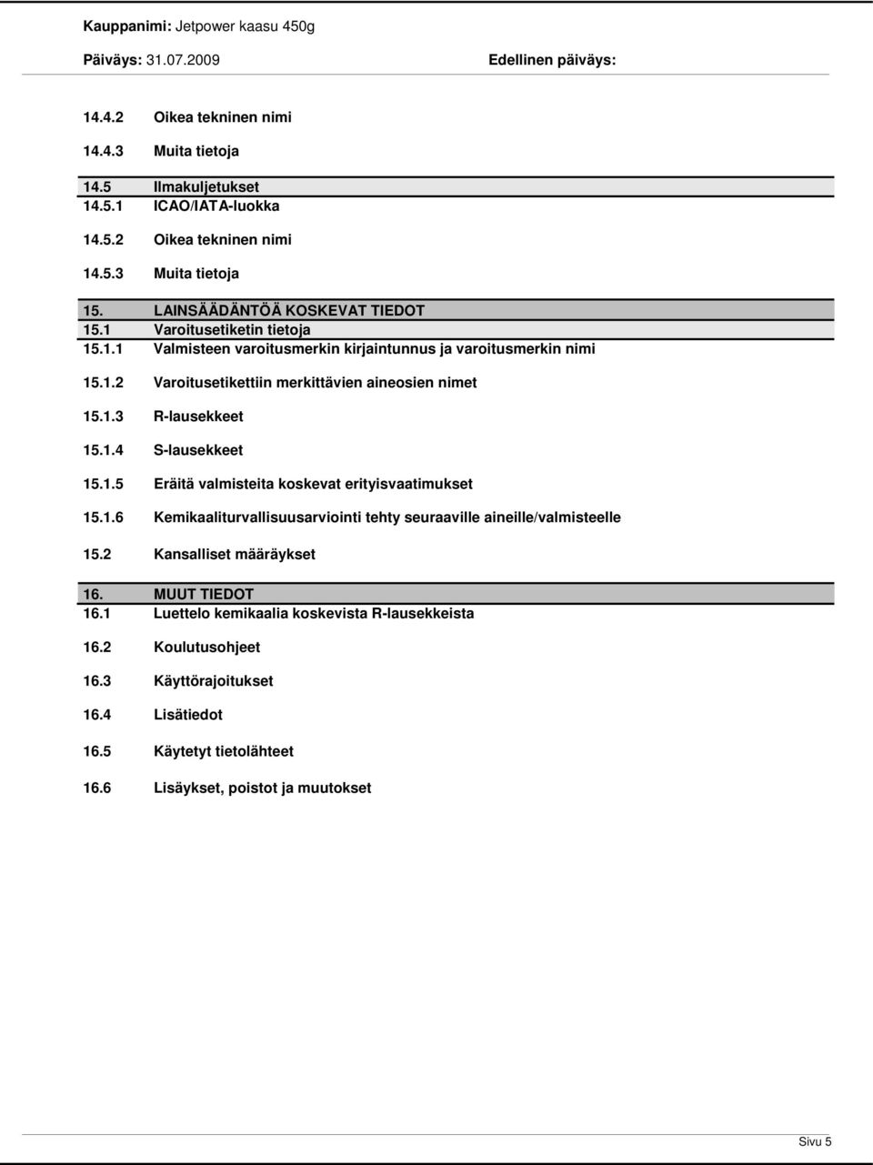 1.5 Eräitä valmisteita koskevat erityisvaatimukset 15.1.6 Kemikaaliturvallisuusarviointi tehty seuraaville aineille/valmisteelle 15.2 Kansalliset määräykset 16. MUUT TIEDOT 16.