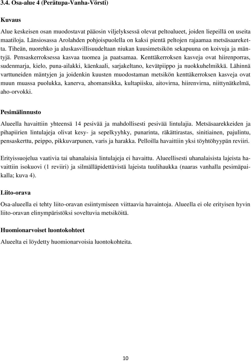 Pensaskerroksessa kasvaa tuomea ja paatsamaa. Kenttäkerroksen kasveja ovat hiirenporras, sudenmarja, kielo, puna-ailakki, käenkaali, sarjakeltano, kevätpiippo ja nuokkuhelmikkä.