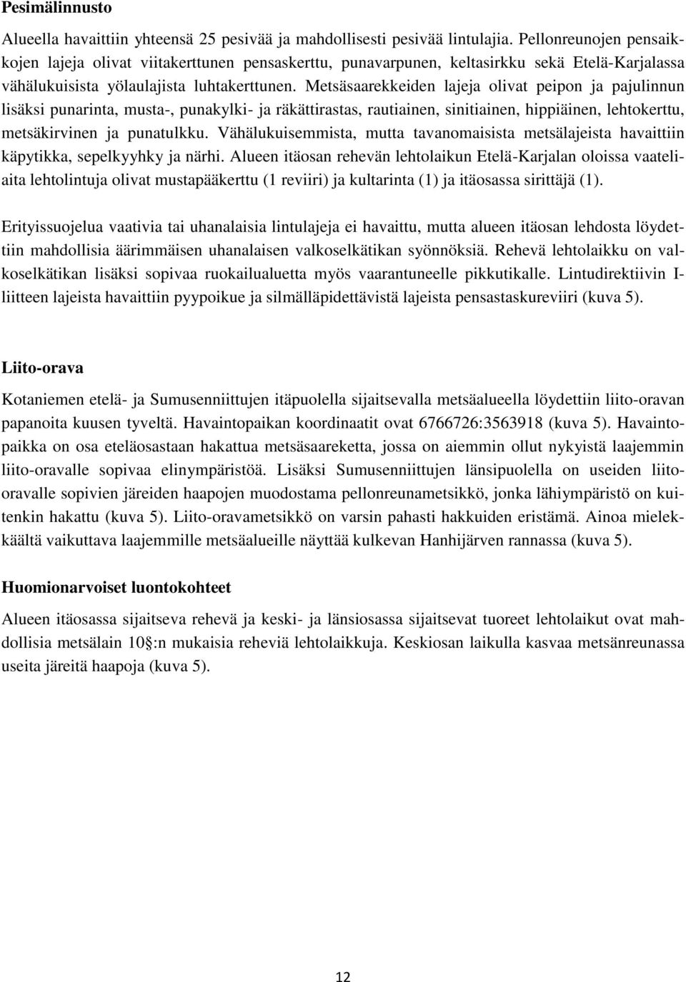 Metsäsaarekkeiden lajeja olivat peipon ja pajulinnun lisäksi punarinta, musta-, punakylki- ja räkättirastas, rautiainen, sinitiainen, hippiäinen, lehtokerttu, metsäkirvinen ja punatulkku.