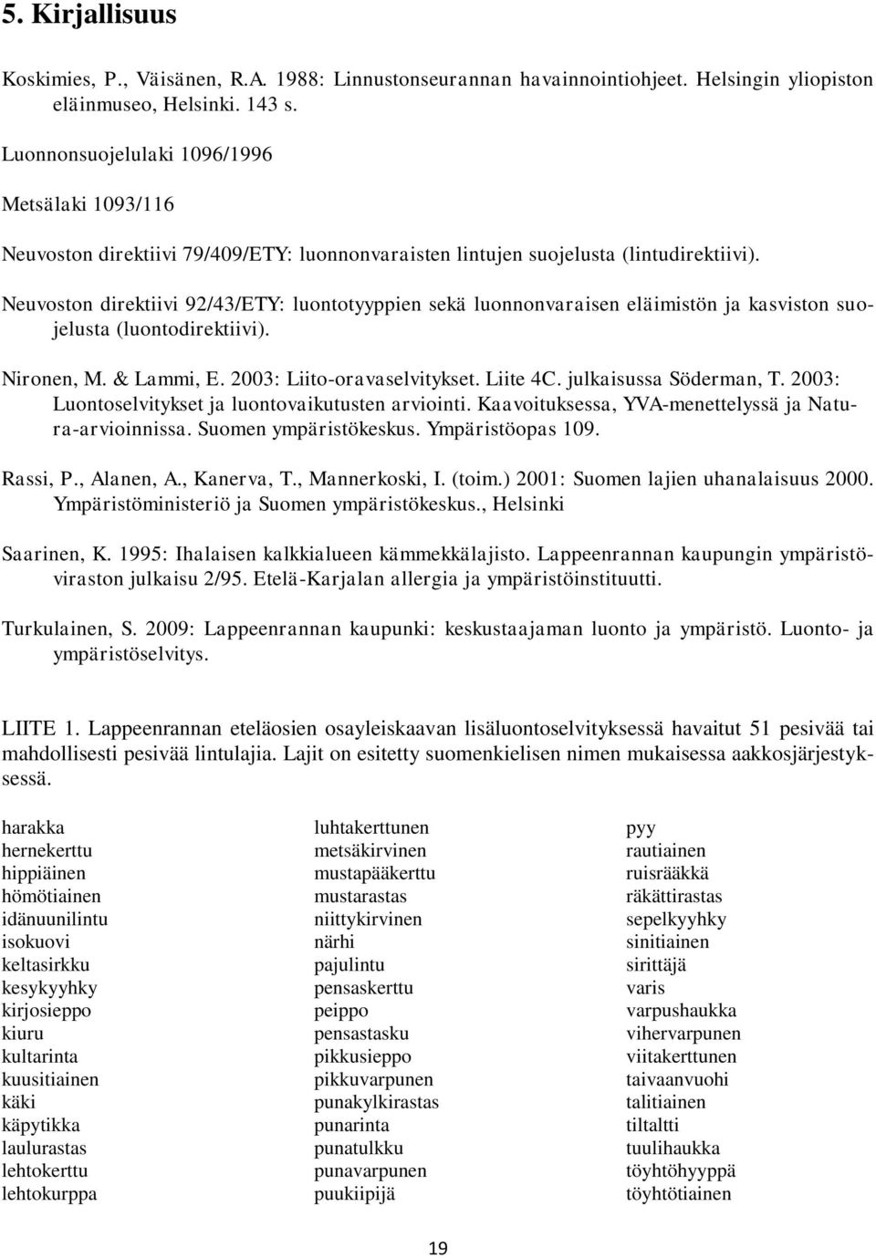 Neuvoston direktiivi 92/43/ETY: luontotyyppien sekä luonnonvaraisen eläimistön ja kasviston suojelusta (luontodirektiivi). Nironen, M. & Lammi, E. 2003: Liito-oravaselvitykset. Liite 4C.