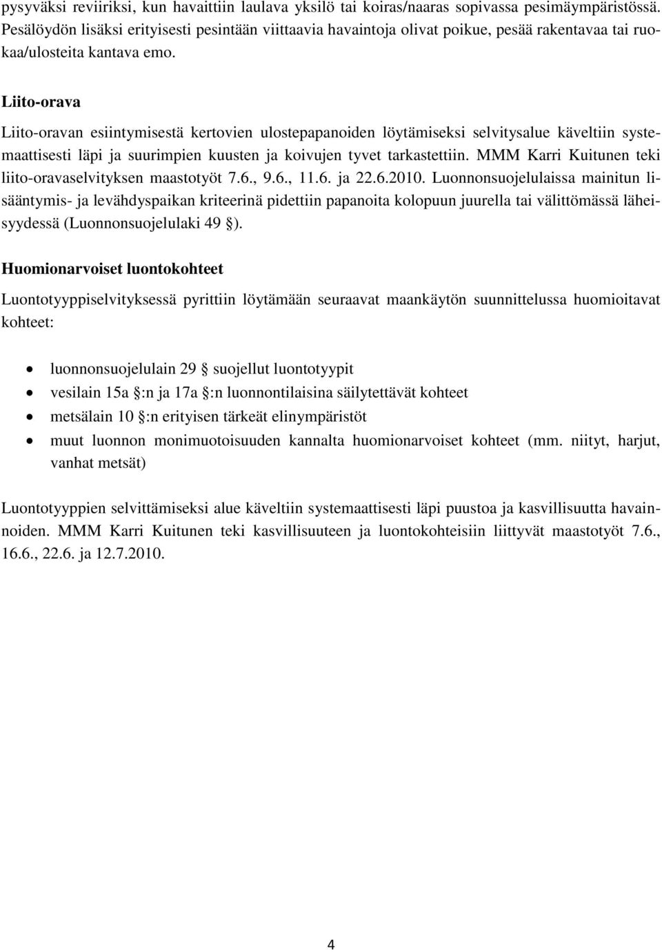 Liito-orava Liito-oravan esiintymisestä kertovien ulostepapanoiden löytämiseksi selvitysalue käveltiin systemaattisesti läpi ja suurimpien kuusten ja koivujen tyvet tarkastettiin.