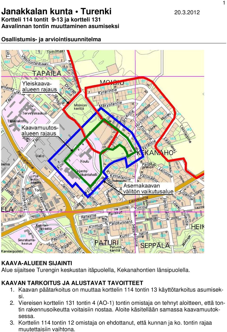 Turengin keskustan itäpuolella, Kekanahontien länsipuolella. KAAVAN TARKOITUS JA ALUSTAVAT TAVOITTEET 1.