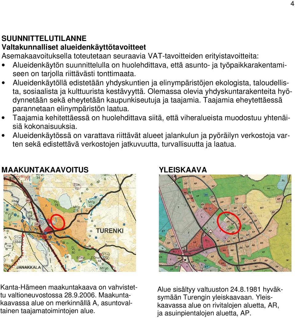 Olemassa olevia yhdyskuntarakenteita hyödynnetään sekä eheytetään kaupunkiseutuja ja taajamia. Taajamia eheytettäessä parannetaan elinympäristön laatua.