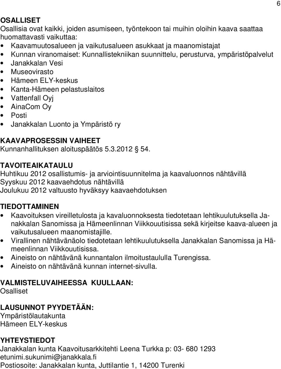 Luonto ja Ympäristö ry KAAVAPROSESSIN VAIHEET Kunnanhallituksen aloituspäätös 5.3.2012 54.