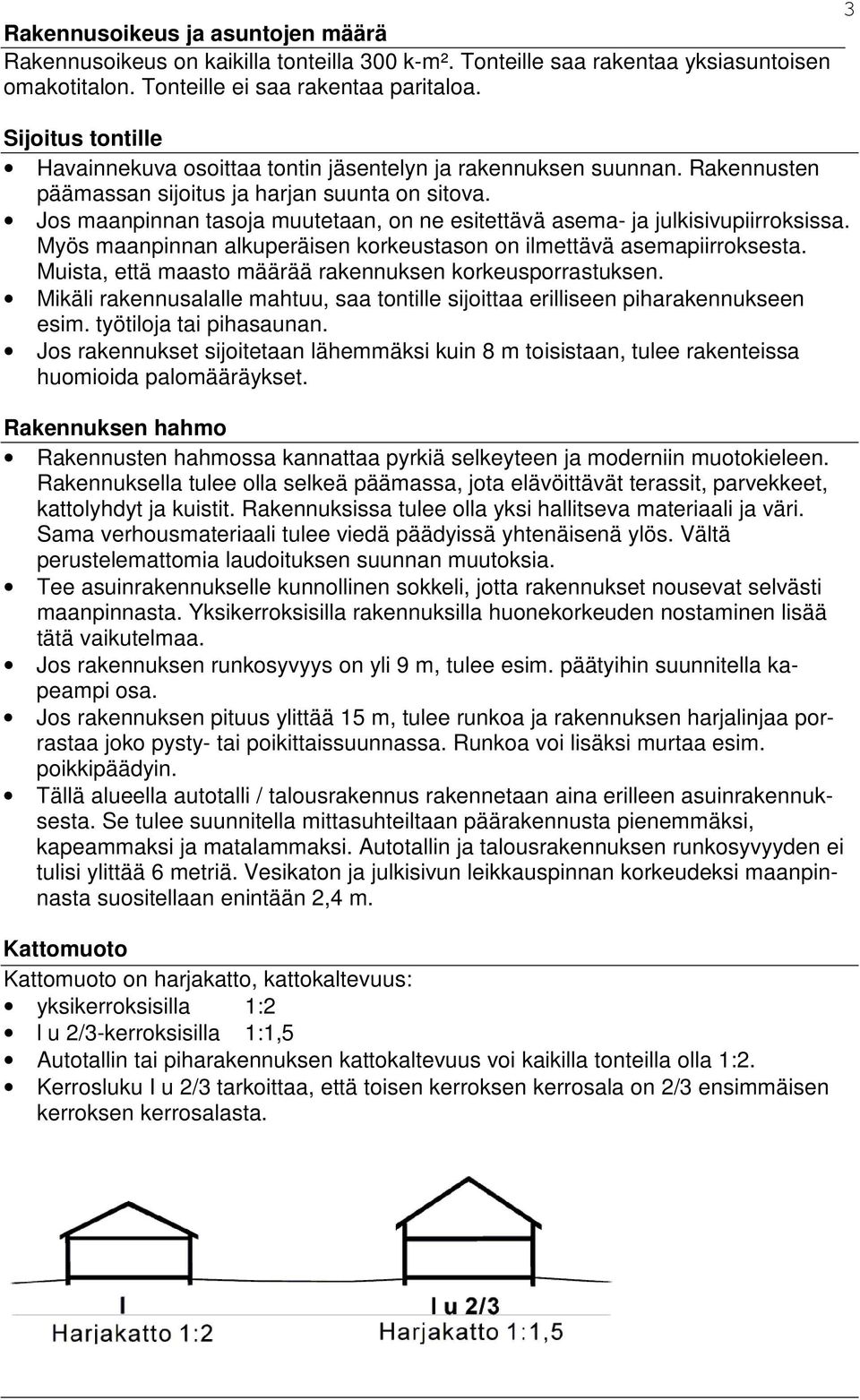 Jos maanpinnan tasoja muutetaan, on ne esitettävä asema- ja julkisivupiirroksissa. Myös maanpinnan alkuperäisen korkeustason on ilmettävä asemapiirroksesta.