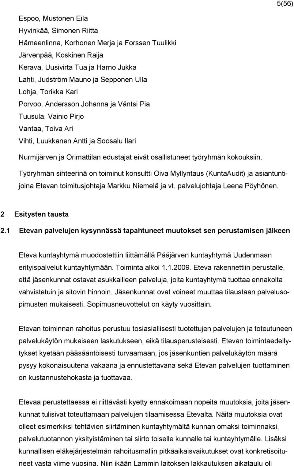 osallistuneet työryhmän kokouksiin. Työryhmän sihteerinä on toiminut konsultti Oiva Myllyntaus (KuntaAudit) ja asiantuntijoina Etevan toimitusjohtaja Markku Niemelä ja vt.