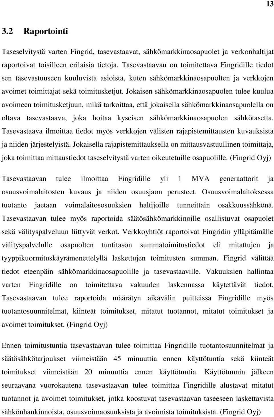 Jokaisen sähkömarkkinaosapuolen tulee kuulua avoimeen toimitusketjuun, mikä tarkoittaa, että jokaisella sähkömarkkinaosapuolella on oltava tasevastaava, joka hoitaa kyseisen sähkömarkkinaosapuolen