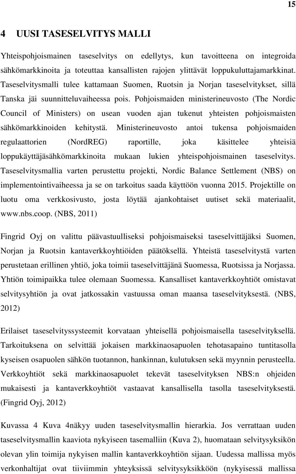 Pohjoismaiden ministerineuvosto (The Nordic Council of Ministers) on usean vuoden ajan tukenut yhteisten pohjoismaisten sähkömarkkinoiden kehitystä.