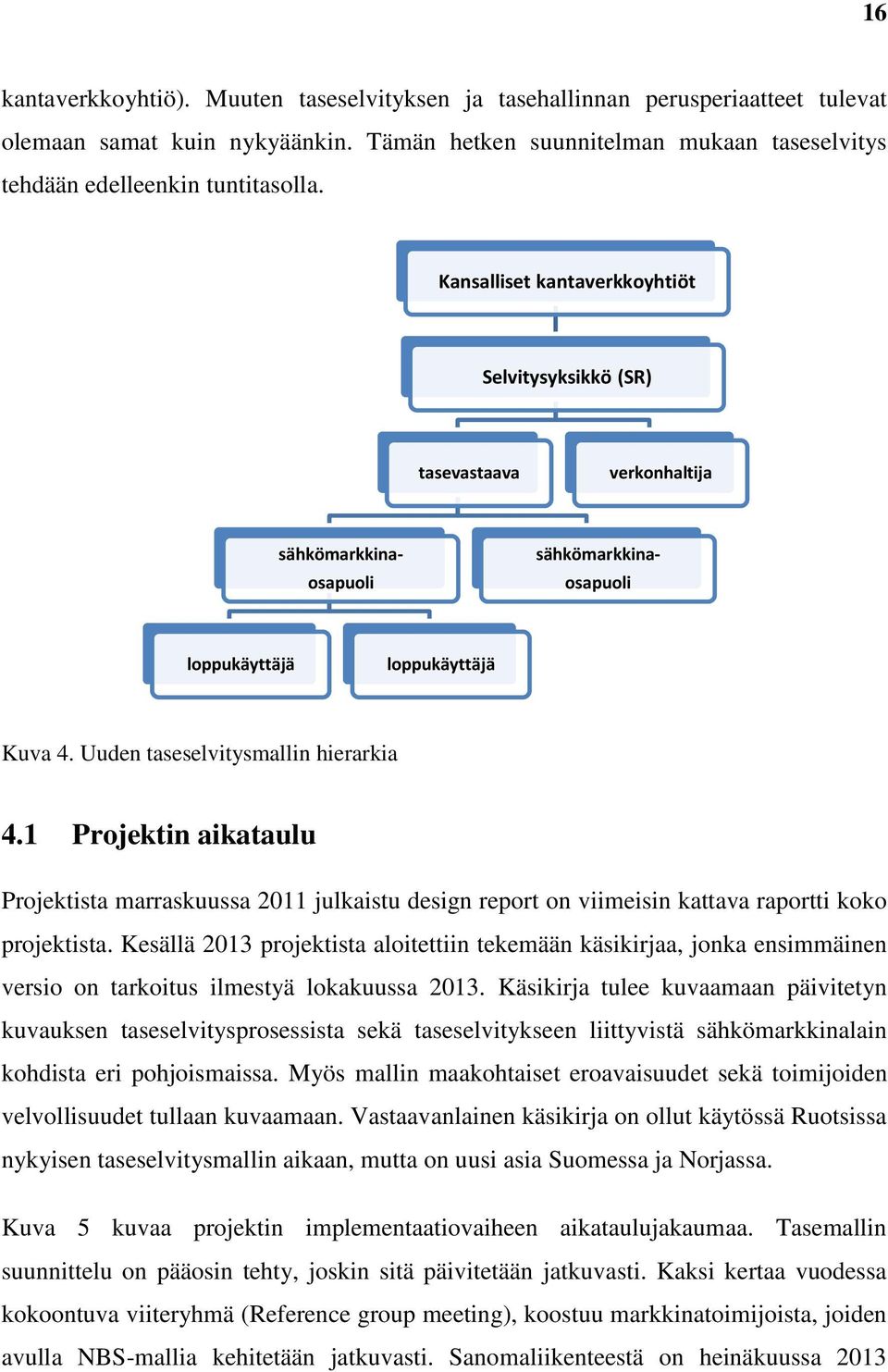 1 Projektin aikataulu Projektista marraskuussa 2011 julkaistu design report on viimeisin kattava raportti koko projektista.