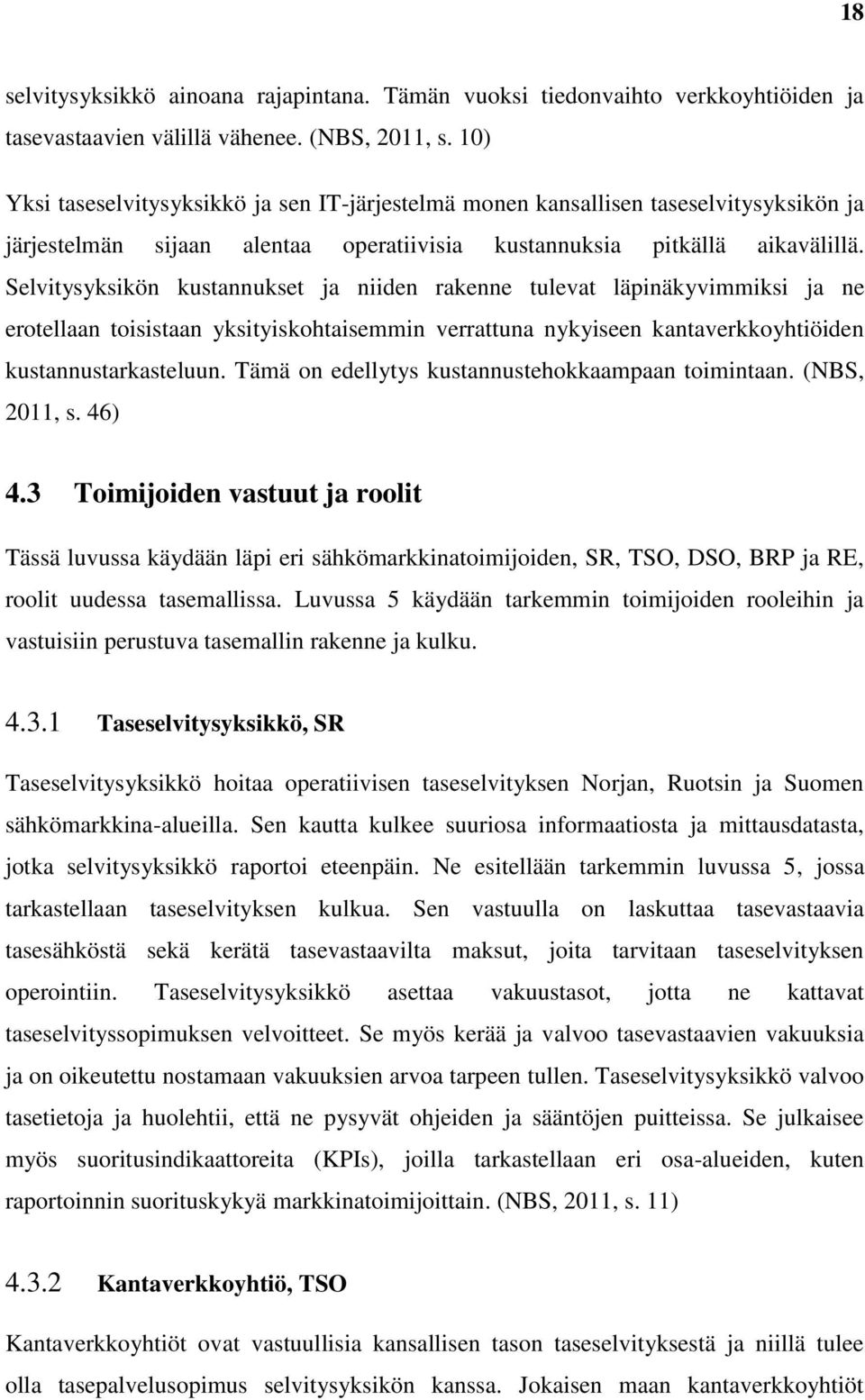 Selvitysyksikön kustannukset ja niiden rakenne tulevat läpinäkyvimmiksi ja ne erotellaan toisistaan yksityiskohtaisemmin verrattuna nykyiseen kantaverkkoyhtiöiden kustannustarkasteluun.