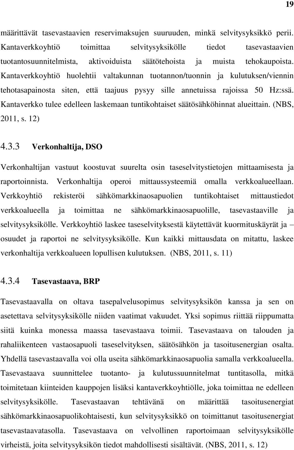 Kantaverkkoyhtiö huolehtii valtakunnan tuotannon/tuonnin ja kulutuksen/viennin tehotasapainosta siten, että taajuus pysyy sille annetuissa rajoissa 50 Hz:ssä.