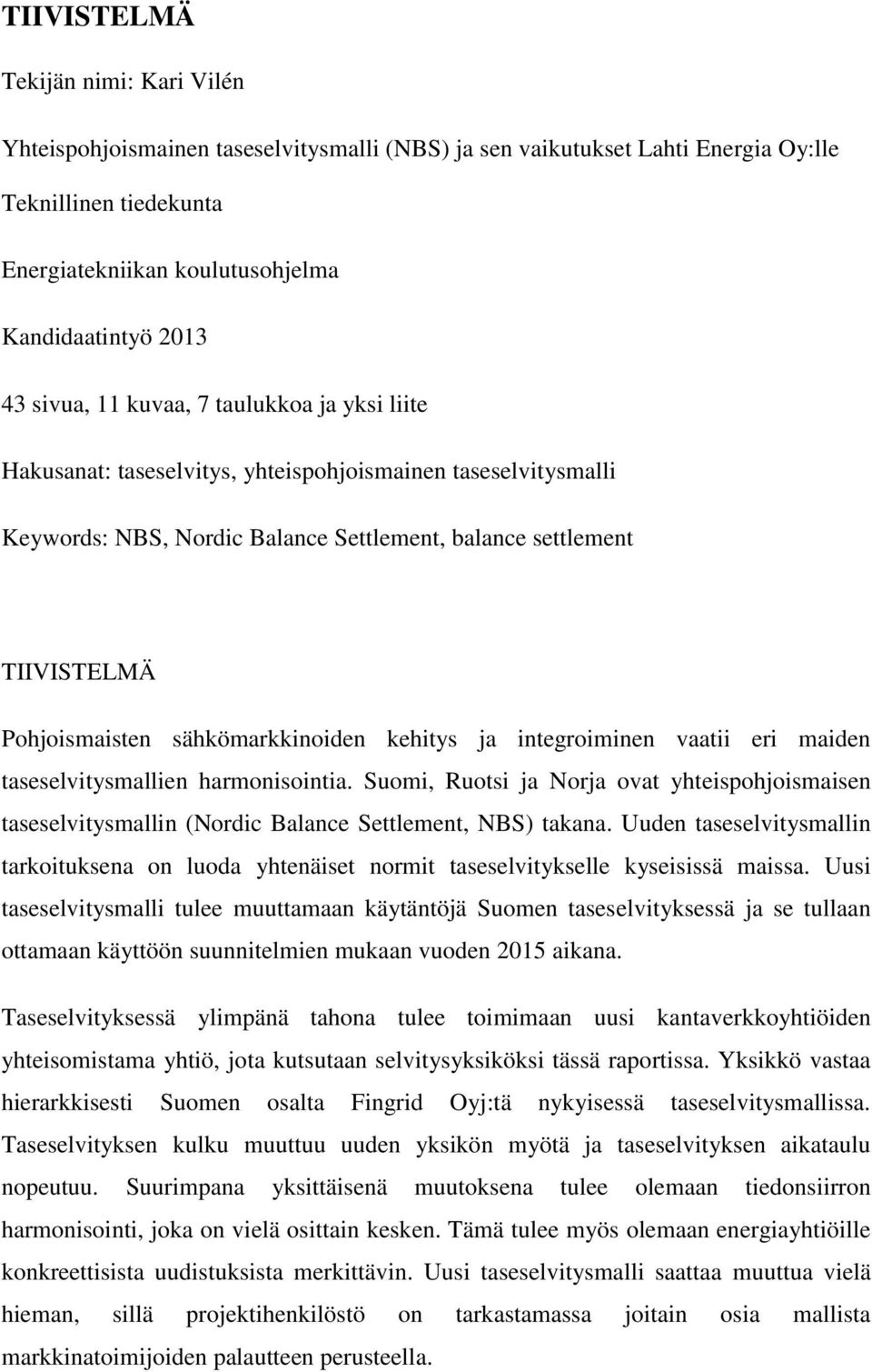 sähkömarkkinoiden kehitys ja integroiminen vaatii eri maiden taseselvitysmallien harmonisointia.