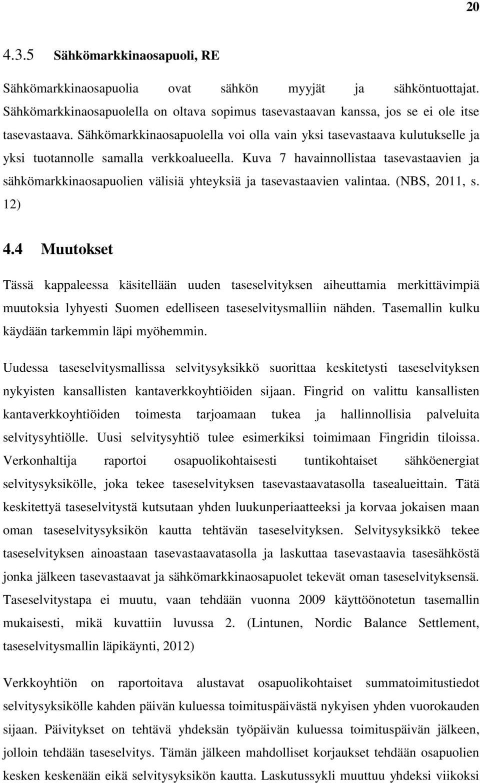 Kuva 7 havainnollistaa tasevastaavien ja sähkömarkkinaosapuolien välisiä yhteyksiä ja tasevastaavien valintaa. (NBS, 2011, s. 12) 4.