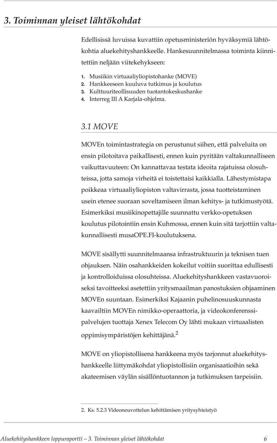Kulttuuriteollisuuden tuotantokeskushanke 4. Interreg III A Karjala-ohjelma. 3.