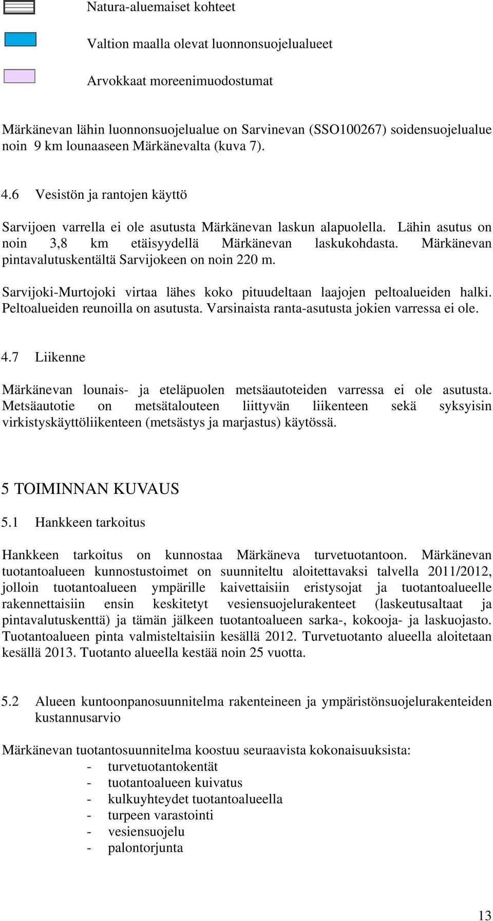 Märkänevan pintavalutuskentältä Sarvijokeen on noin 220 m. Sarvijoki-Murtojoki virtaa lähes koko pituudeltaan laajojen peltoalueiden halki. Peltoalueiden reunoilla on asutusta.