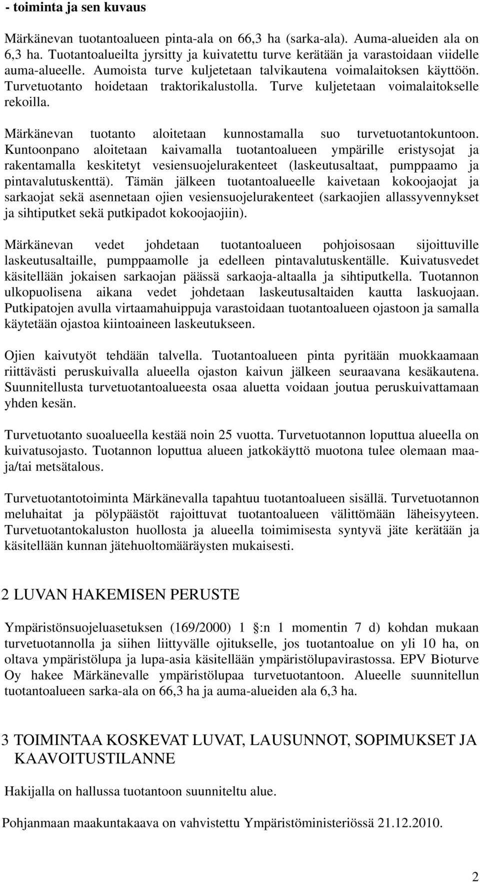 Turvetuotanto hoidetaan traktorikalustolla. Turve kuljetetaan voimalaitokselle rekoilla. Märkänevan tuotanto aloitetaan kunnostamalla suo turvetuotantokuntoon.