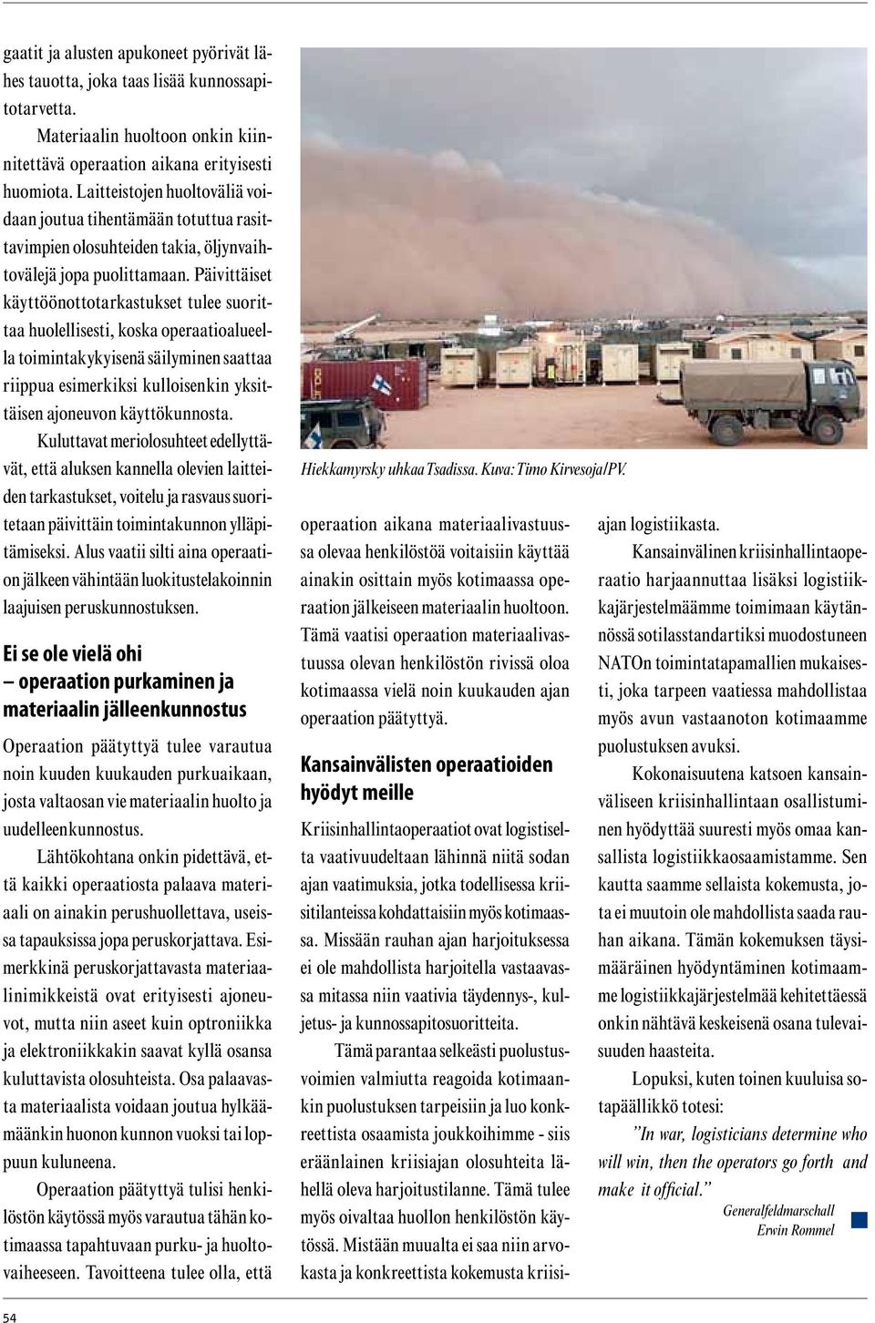 Päivittäiset käyttöönottotarkastukset tulee suorittaa huolellisesti, koska operaatioalueella toimintakykyisenä säilyminen saattaa riippua esimerkiksi kulloisenkin yksittäisen ajoneuvon käyttökunnosta.
