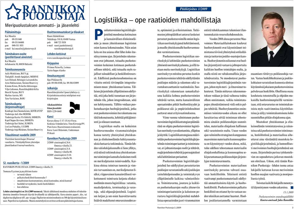 Annele Apajakari, MERIVE Lars Eklund, Helsingin Laivastokilta Arno Hakkarainen, Sininen Reservi ry Kimmo Kinos, Rt-kerho Johtorengas Viljo Lehtonen, Rannikkojääkärikilta Henrik Nysten, RtUY Markus