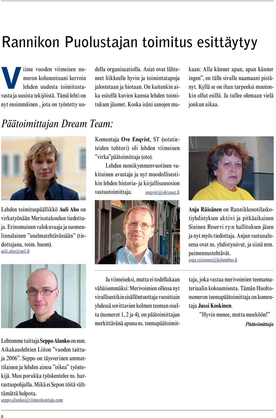 On kuitenkin aika esitellä kuvien kanssa lehden toimituksen jäsenet. Koska isäni sanojen mukaan: Alla känner apan, apan känner ingen, en tälle sivulle naamaani pistänyt.
