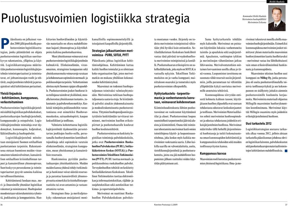 Logistiikkastrategiassa määritetään puolustusvoimien logistiikkajärjestelmän toimintaperiaatteet ja toimintatavat, eri johtamistasojen roolit ja tehtävät, osajärjestelmien tehtävät ja perusajatukset