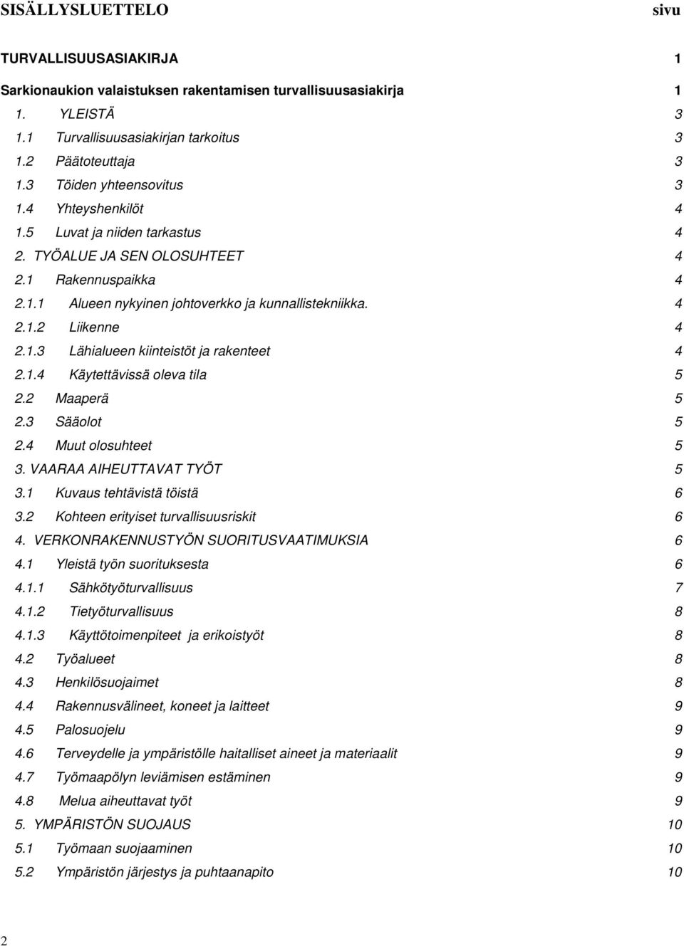 1.3 Lähialueen kiinteistöt ja rakenteet 4 2.1.4 Käytettävissä oleva tila 5 2.2 Maaperä 5 2.3 Sääolot 5 2.4 Muut olosuhteet 5 3. VAARAA AIHEUTTAVAT TYÖT 5 3.1 Kuvaus tehtävistä töistä 6 3.