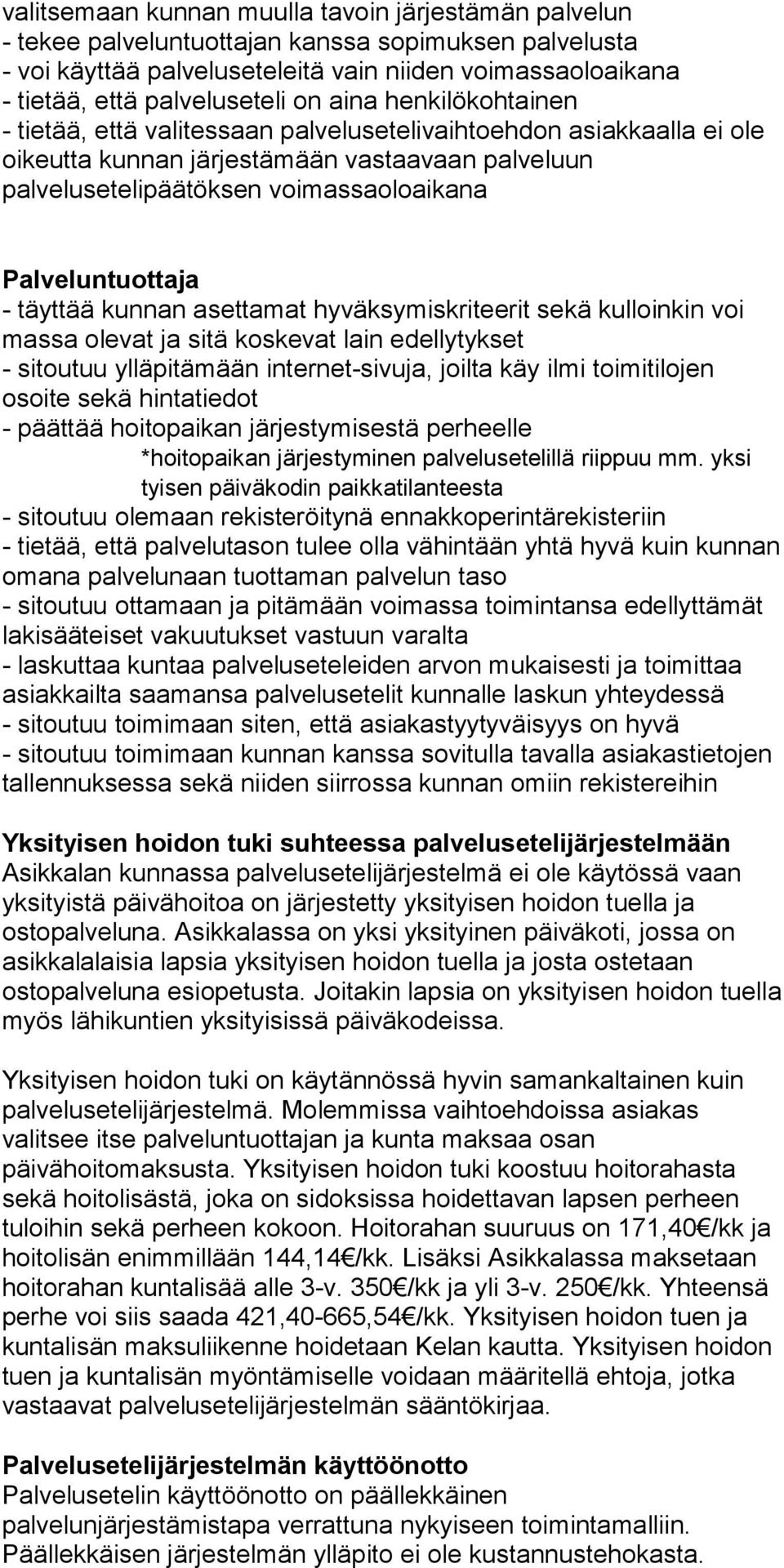 Palveluntuottaja - täyttää kunnan asettamat hyväksymiskriteerit sekä kulloinkin voi massa olevat ja sitä koskevat lain edellytykset - sitoutuu ylläpitämään internet-sivuja, joilta käy ilmi