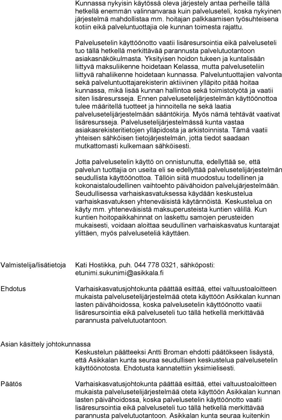Palvelusetelin käyttöönotto vaatii lisäresursointia eikä palveluseteli tuo tällä hetkellä merkittävää parannusta palvelutuotantoon asiakasnäkökulmasta.