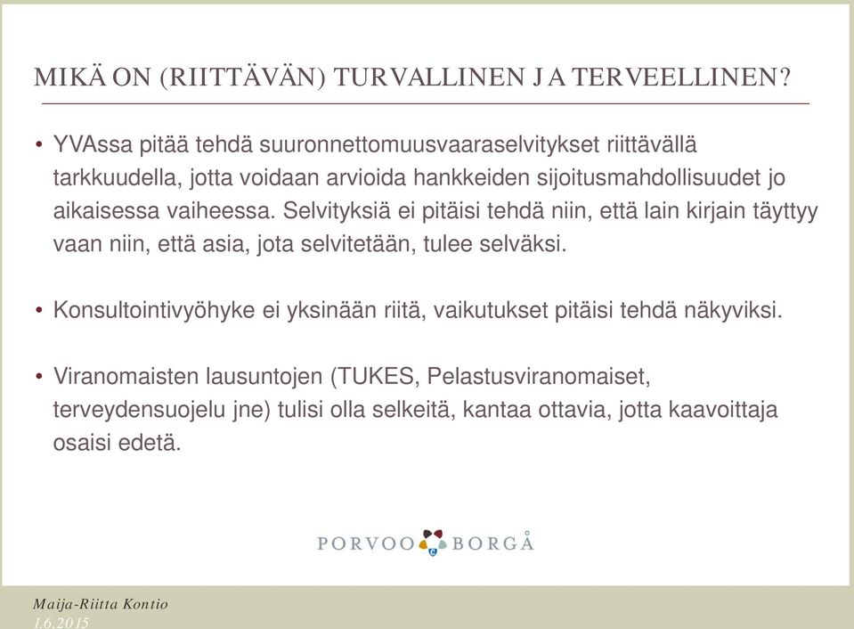 aikaisessa vaiheessa. Selvityksiä ei pitäisi tehdä niin, että lain kirjain täyttyy vaan niin, että asia, jota selvitetään, tulee selväksi.