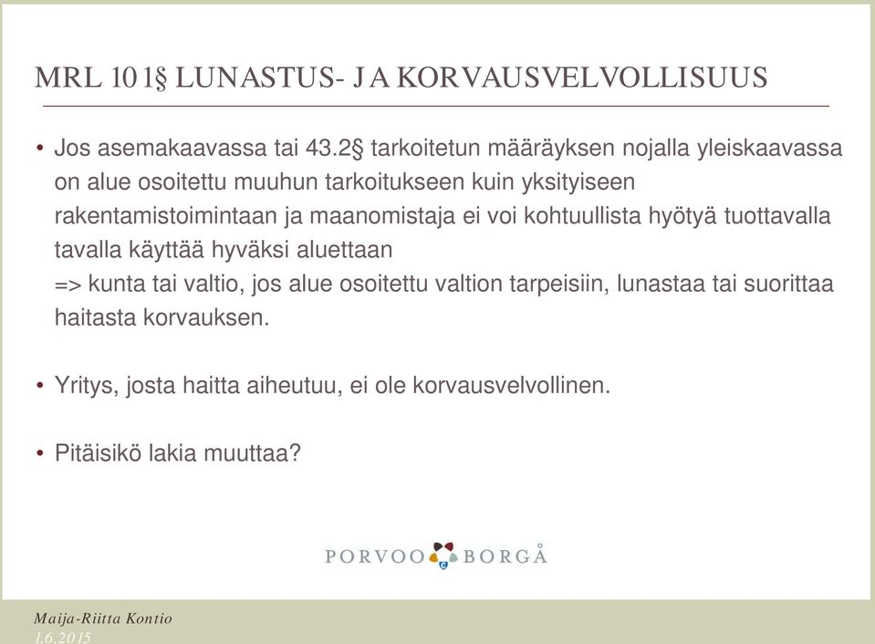 ja maanomistaja ei voi kohtuullista hyötyä tuottavalla tavalla käyttää hyväksi aluettaan => kunta tai valtio, jos alue