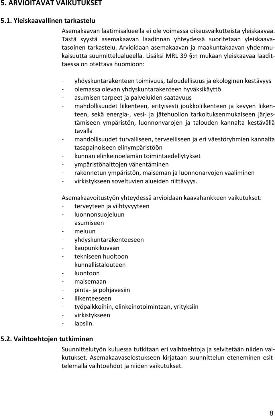 Lisäksi MRL 39 :n mukaan yleiskaavaa laadittaessa on otettava huomioon: - yhdyskuntarakenteen toimivuus, taloudellisuus ja ekologinen kestävyys - olemassa olevan yhdyskuntarakenteen hyväksikäyttö -