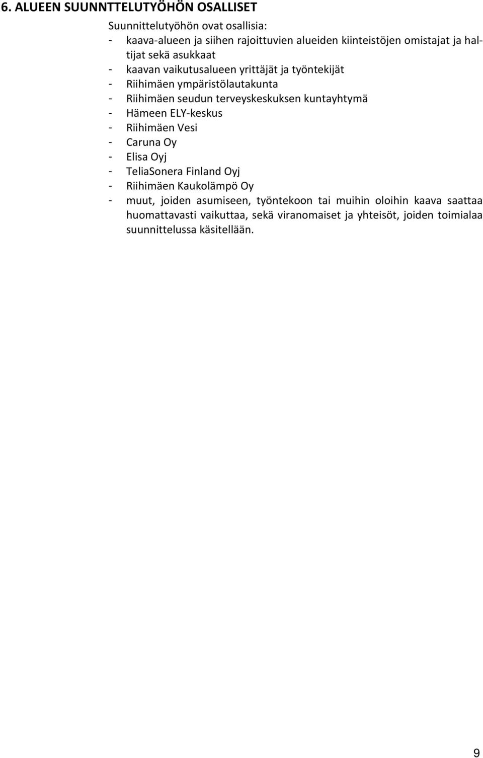 kuntayhtymä - Hämeen ELY-keskus - Riihimäen Vesi - Caruna Oy - Elisa Oyj - TeliaSonera Finland Oyj - Riihimäen Kaukolämpö Oy - muut, joiden