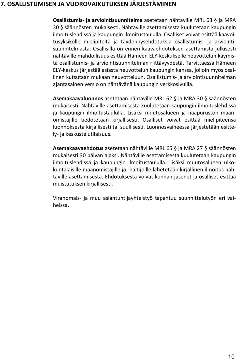 Osalliset voivat esittää kaavoitusyksikölle mielipiteitä ja täydennysehdotuksia osallistumis- ja arviointisuunnitelmasta.