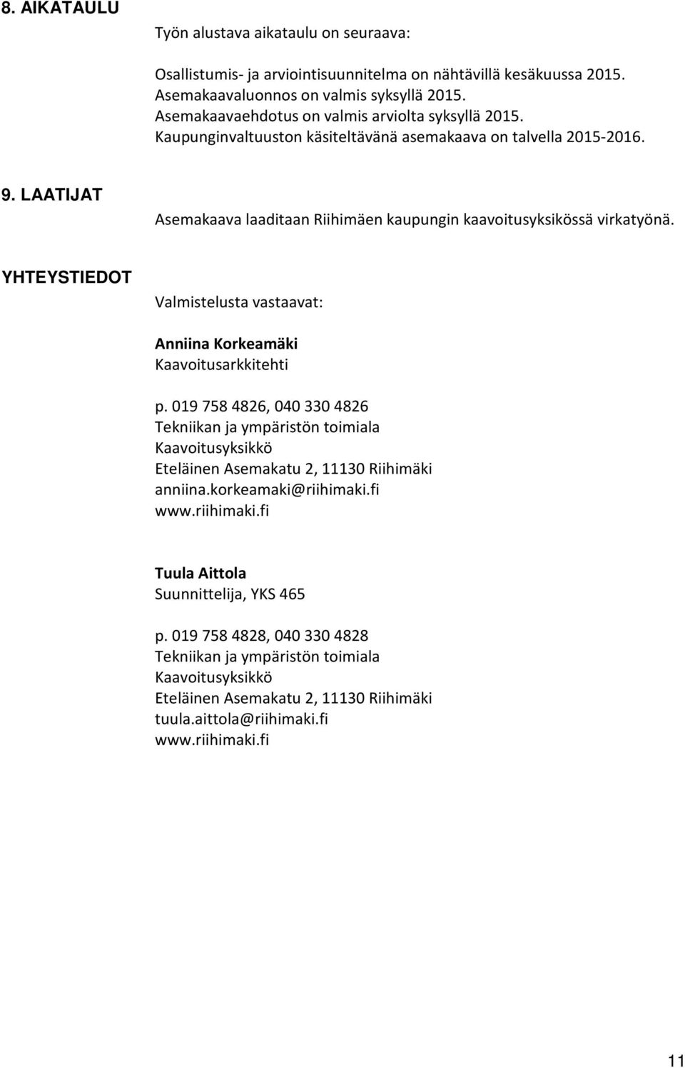 LAATIJAT Asemakaava laaditaan Riihimäen kaupungin kaavoitusyksikössä virkatyönä. YHTEYSTIEDOT Valmistelusta vastaavat: Anniina Korkeamäki Kaavoitusarkkitehti p.