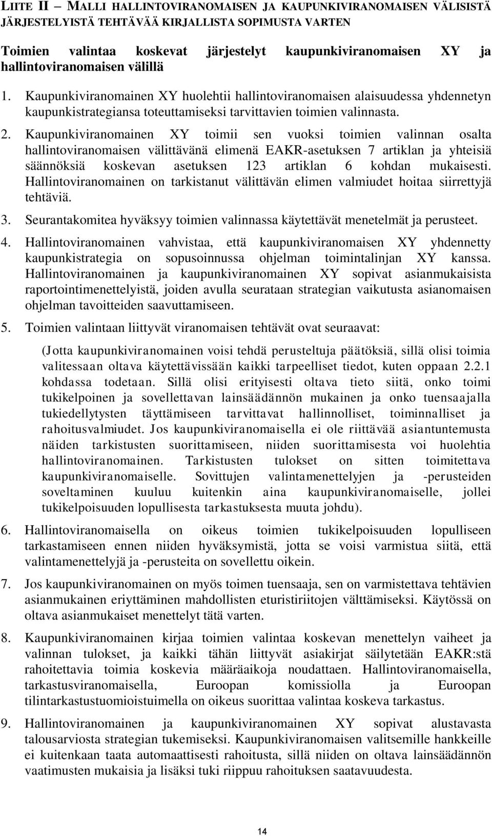 Kaupunkiviranomainen XY toimii sen vuoksi toimien valinnan osalta hallintoviranomaisen välittävänä elimenä EAKR-asetuksen 7 artiklan ja yhteisiä säännöksiä koskevan asetuksen 123 artiklan 6 kohdan