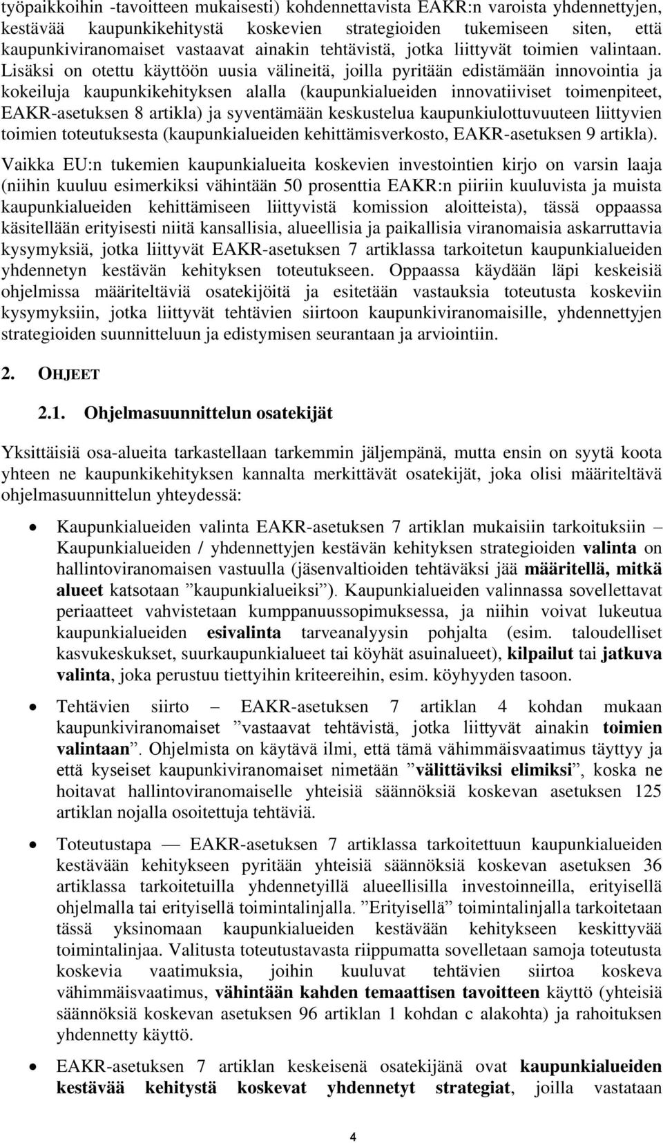 Lisäksi on otettu käyttöön uusia välineitä, joilla pyritään edistämään innovointia ja kokeiluja kaupunkikehityksen alalla (kaupunkialueiden innovatiiviset toimenpiteet, EAKR-asetuksen 8 artikla) ja