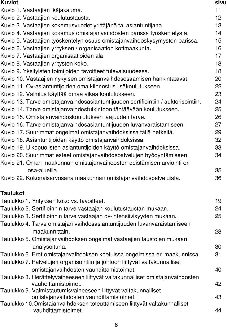 Vastaajien yrityksen / organisaation kotimaakunta. 16 Kuvio 7. Vastaajien organisaatioiden ala. 17 Kuvio 8. Vastaajien yritysten koko. 18 Kuvio 9. Yksityisten toimijoiden tavoitteet tulevaisuudessa.