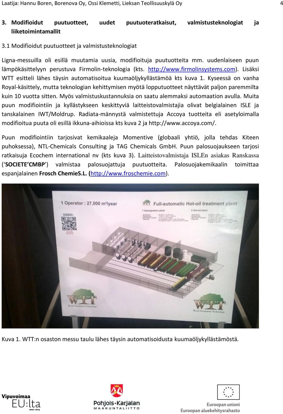 http://www.firmolinsystems.com). Lisäksi WTT esitteli lähes täysin automatisoitua kuumaöljykyllästämöä kts kuva 1.
