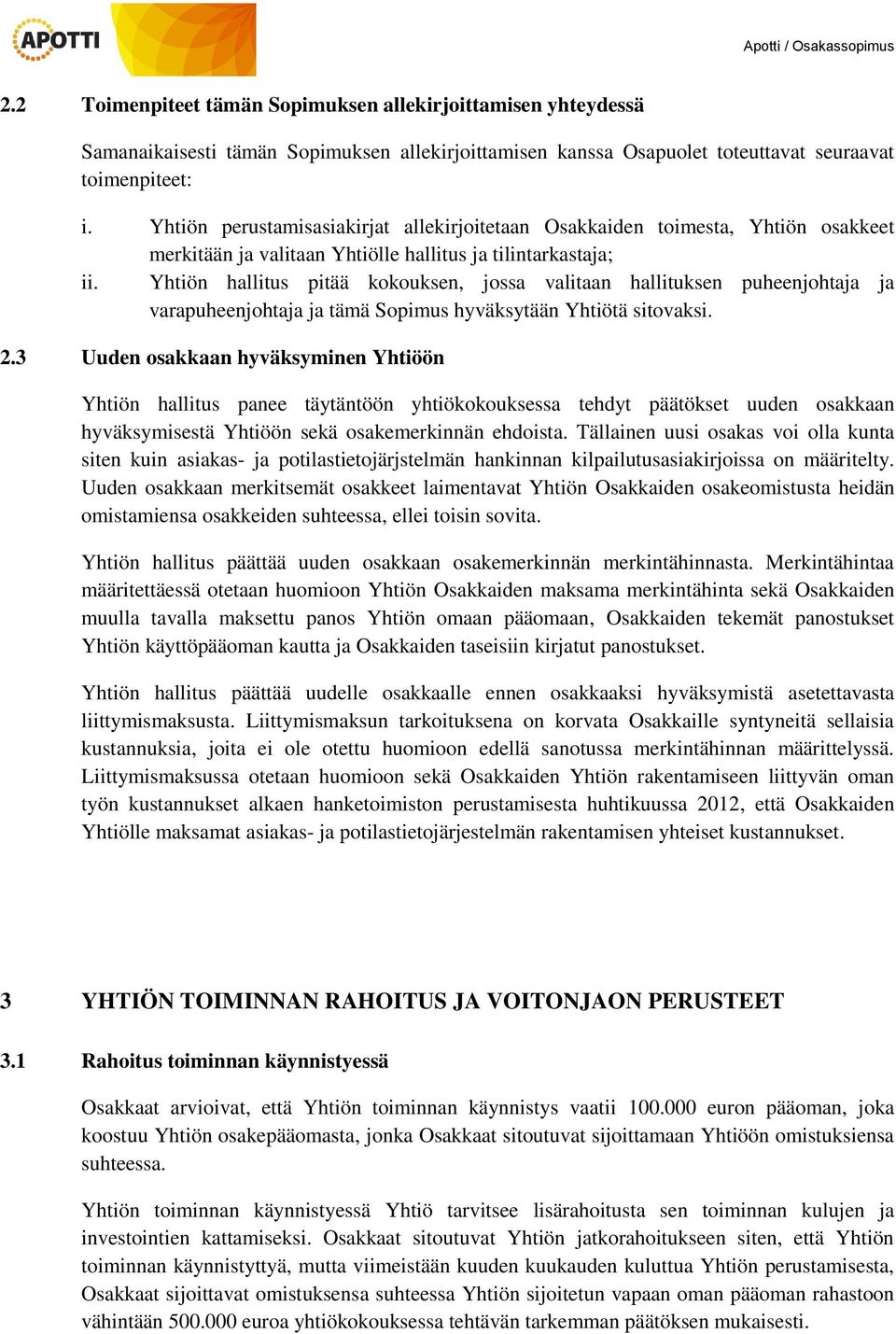 Yhtiön hallitus pitää kokouksen, jossa valitaan hallituksen puheenjohtaja ja varapuheenjohtaja ja tämä Sopimus hyväksytään Yhtiötä sitovaksi. 2.