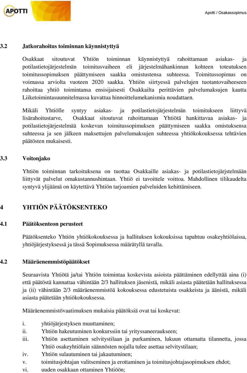 Yhtiön siirtyessä palvelujen tuotantovaiheeseen rahoittaa yhtiö toimintansa ensisijaisesti Osakkailta perittävien palvelumaksujen kautta Liiketoimintasuunnitelmassa kuvattua hinnoittelumekanismia