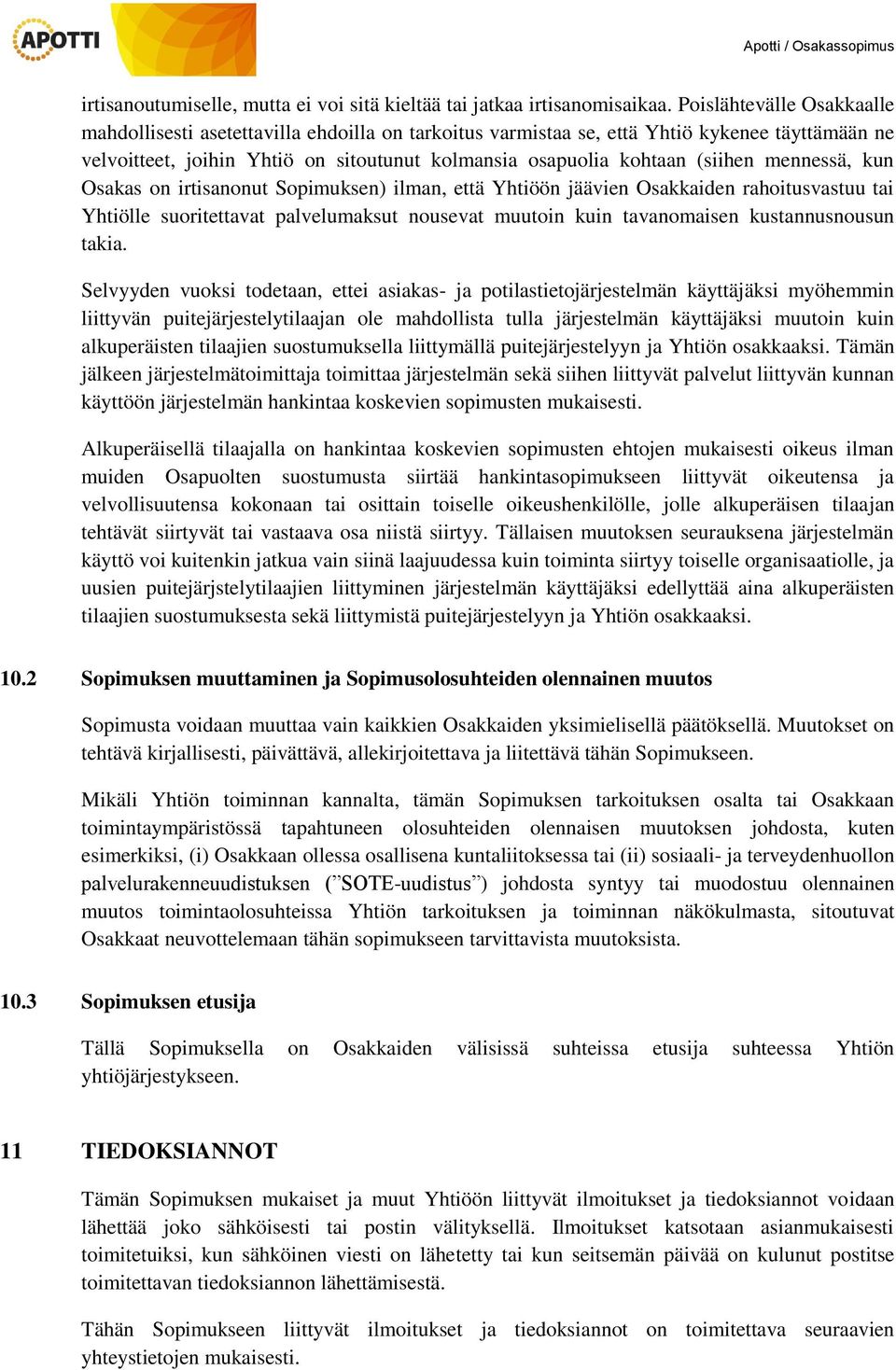 mennessä, kun Osakas on irtisanonut Sopimuksen) ilman, että Yhtiöön jäävien Osakkaiden rahoitusvastuu tai Yhtiölle suoritettavat palvelumaksut nousevat muutoin kuin tavanomaisen kustannusnousun takia.