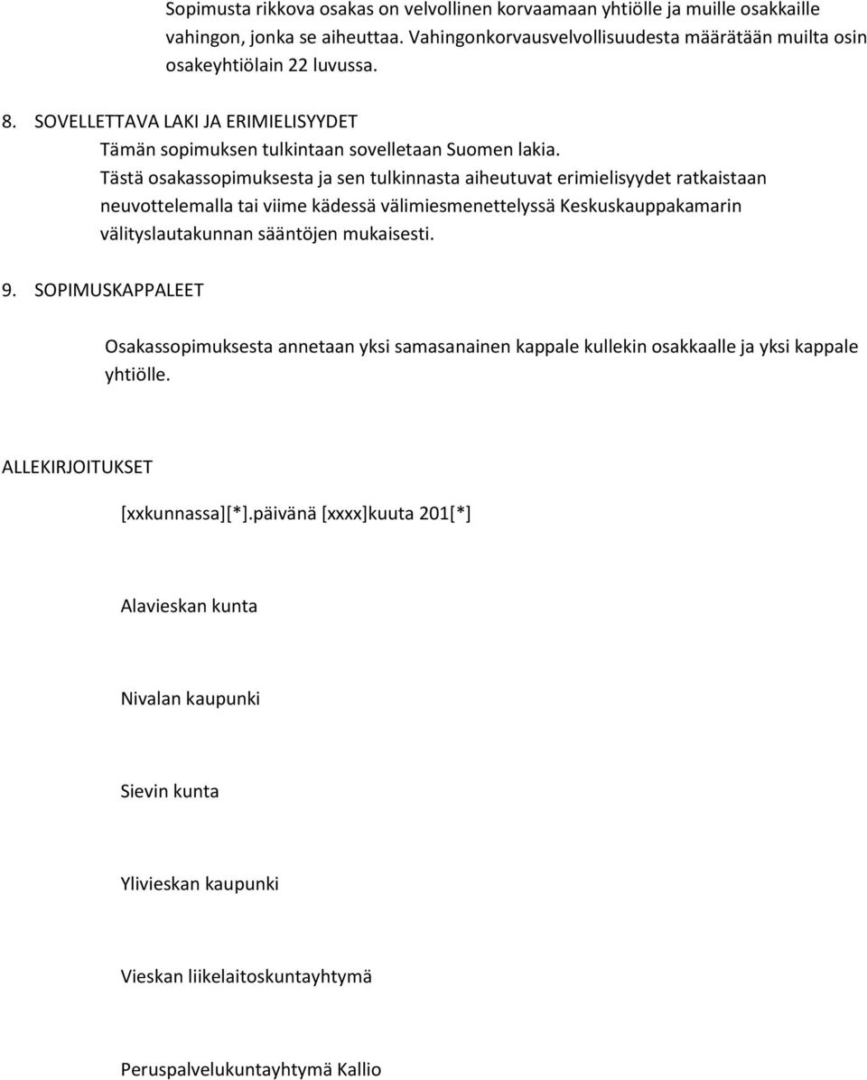 Tästä osakassopimuksesta ja sen tulkinnasta aiheutuvat erimielisyydet ratkaistaan neuvottelemalla tai viime kädessä välimiesmenettelyssä Keskuskauppakamarin välityslautakunnan sääntöjen mukaisesti.