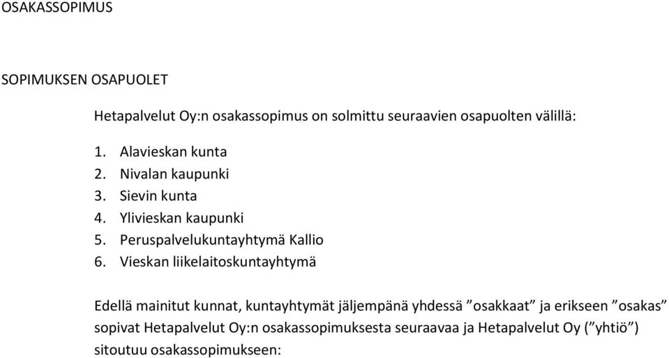 Vieskan liikelaitoskuntayhtymä Edellä mainitut kunnat, kuntayhtymät jäljempänä yhdessä osakkaat ja erikseen