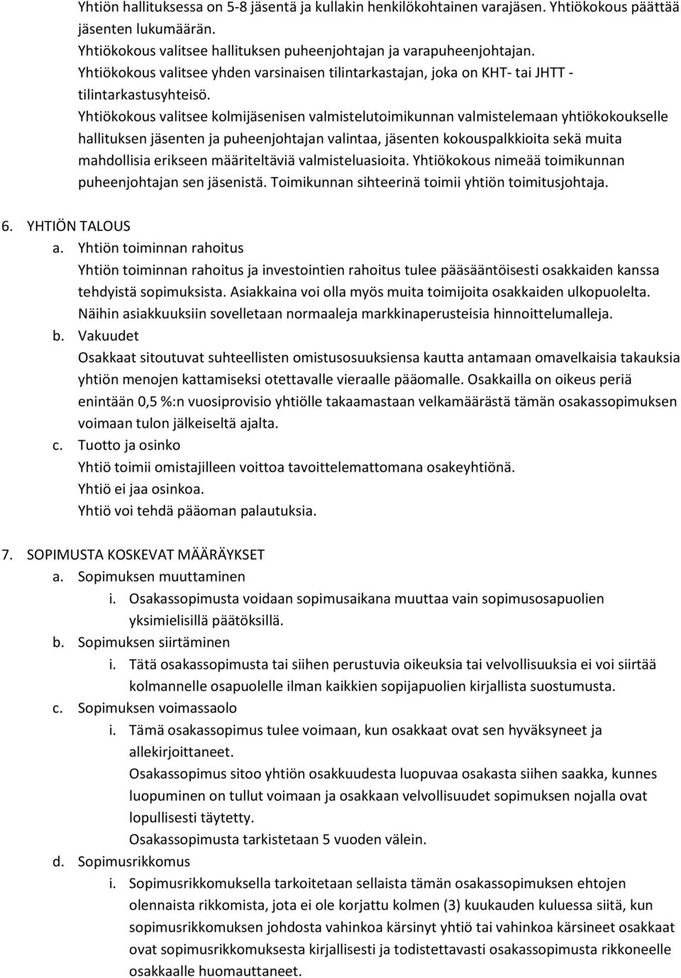 Yhtiökokous valitsee kolmijäsenisen valmistelutoimikunnan valmistelemaan yhtiökokoukselle hallituksen jäsenten ja puheenjohtajan valintaa, jäsenten kokouspalkkioita sekä muita mahdollisia erikseen