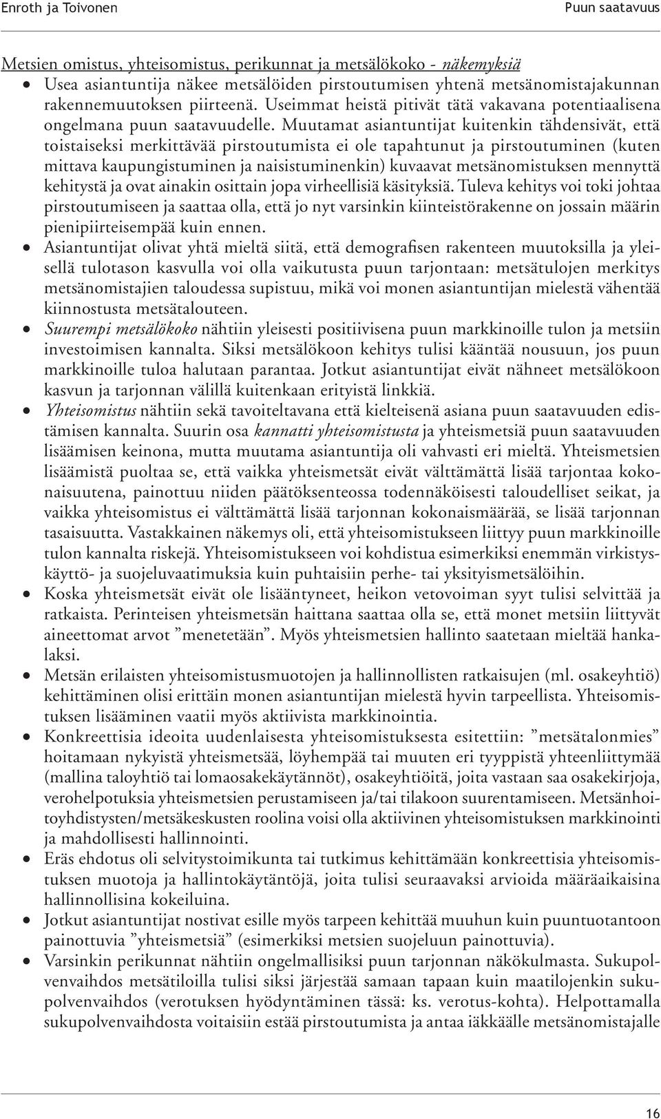 Muutamat asiantuntijat kuitenkin tähdensivät, että toistaiseksi merkittävää pirstoutumista ei ole tapahtunut ja pirstoutuminen (kuten mittava kaupungistuminen ja naisistuminenkin) kuvaavat