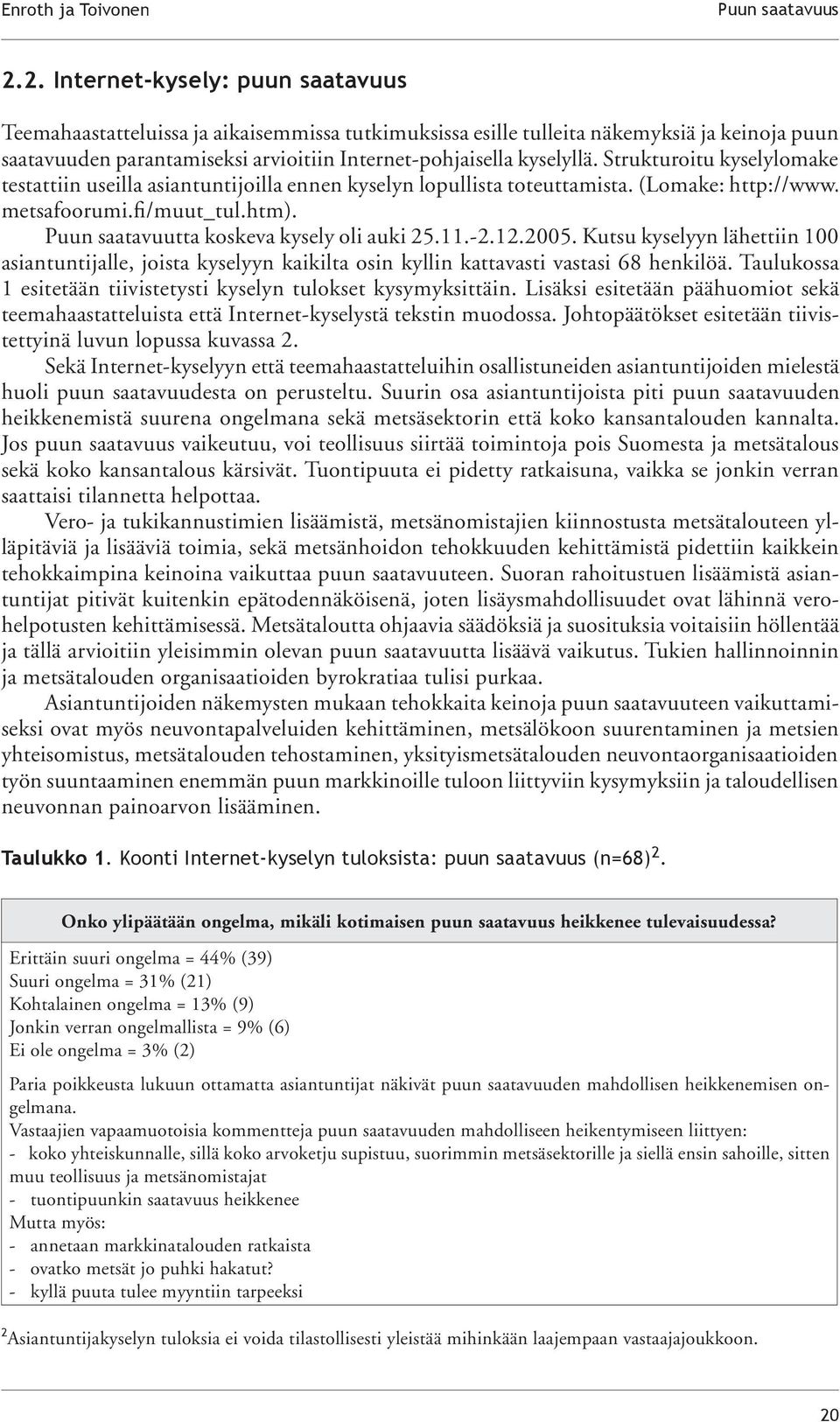 Strukturoitu kyselylomake testattiin useilla asiantuntijoilla ennen kyselyn lopullista toteuttamista. (Lomake: http://www. metsafoorumi.fi/muut_tul.htm). Puun saatavuutta koskeva kysely oli auki 25.